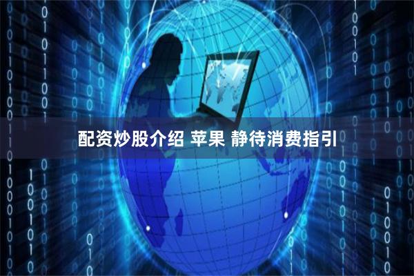 配资炒股介绍 苹果 静待消费指引