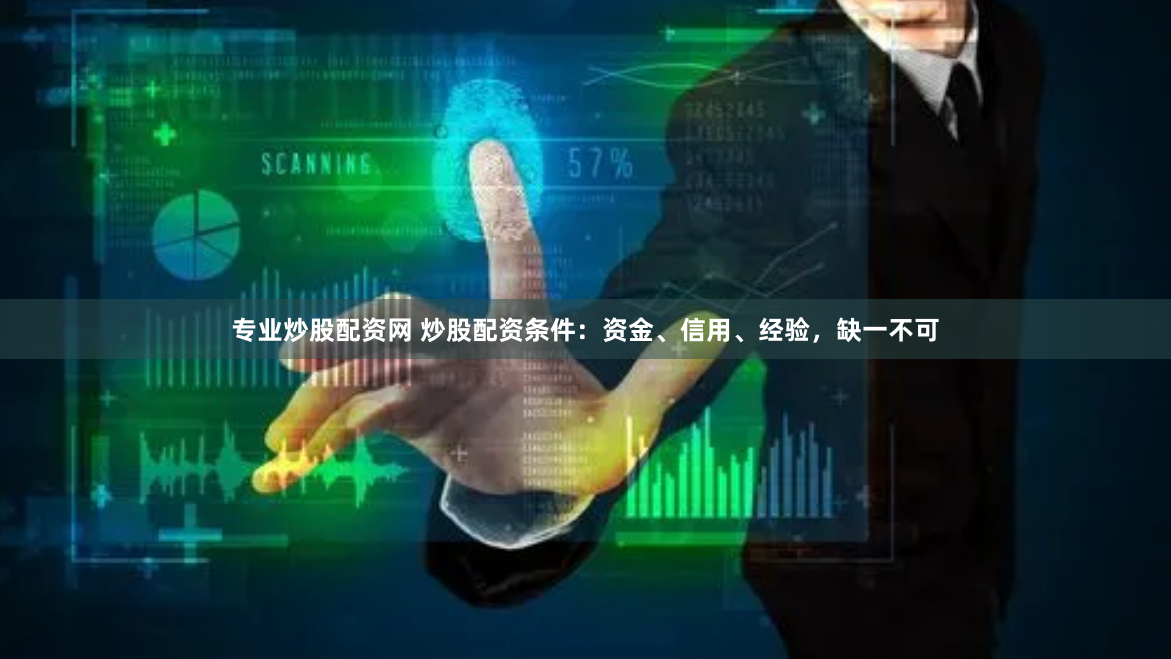 专业炒股配资网 炒股配资条件：资金、信用、经验，缺一不可