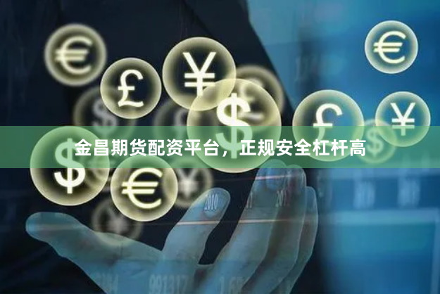 金昌期货配资平台，正规安全杠杆高