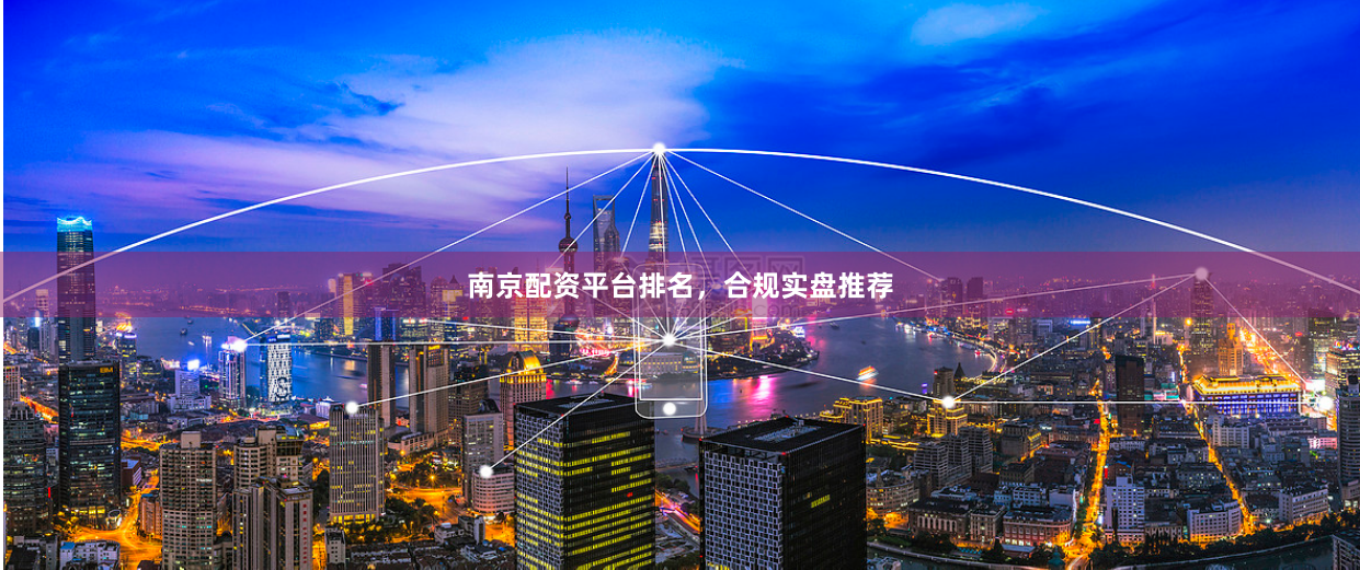南京配资平台排名，合规实盘推荐