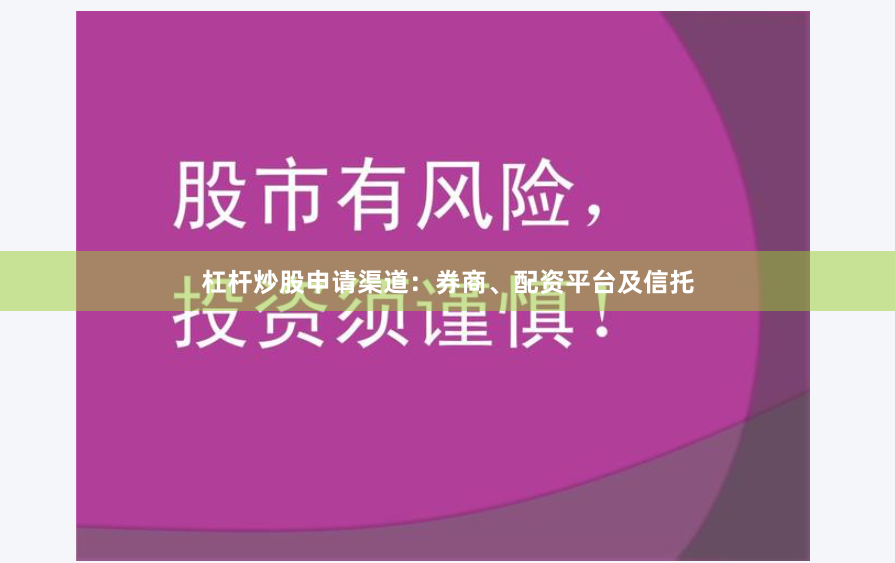 杠杆炒股申请渠道：券商、配资平台及信托