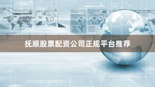 抚顺股票配资公司正规平台推荐